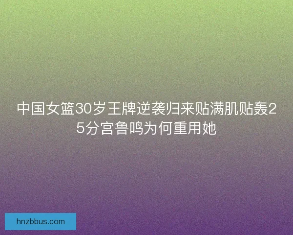 中国女篮30岁王牌逆袭归来贴满肌贴轰25分宫鲁鸣为何重用她
