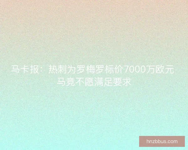 马卡报：热刺为罗梅罗标价7000万欧元 马竞不愿满足要求