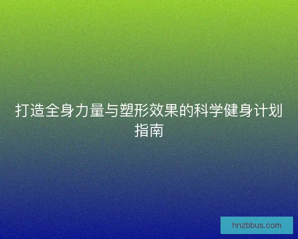 打造全身力量与塑形效果的科学健身计划指南