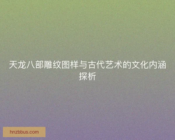 天龙八部雕纹图样与古代艺术的文化内涵探析