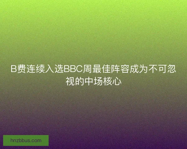 B费连续入选BBC周最佳阵容成为不可忽视的中场核心